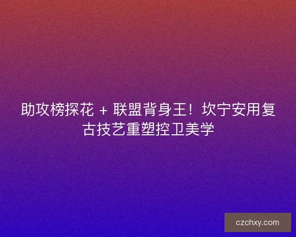 助攻榜探花 + 联盟背身王！坎宁安用复古技艺重塑控卫美学