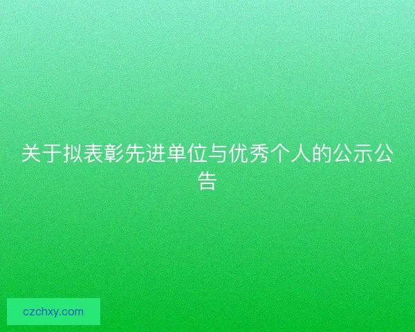 关于拟表彰先进单位与优秀个人的公示公告 关于拟表彰先进单位与优秀个人的公示公告