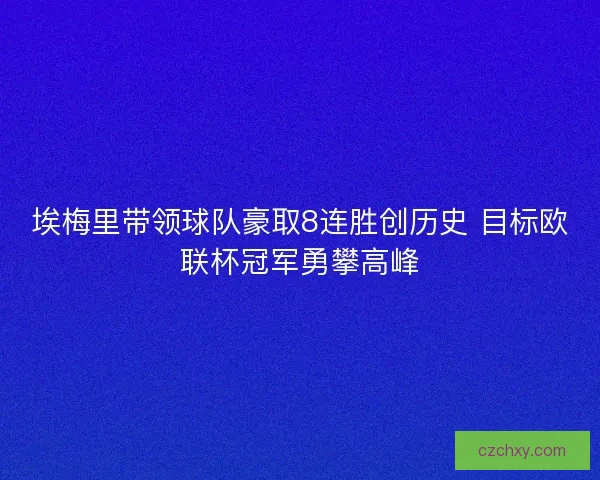埃梅里带领球队豪取8连胜创历史 目标欧联杯冠军勇攀高峰